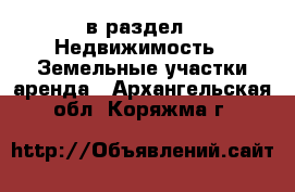  в раздел : Недвижимость » Земельные участки аренда . Архангельская обл.,Коряжма г.